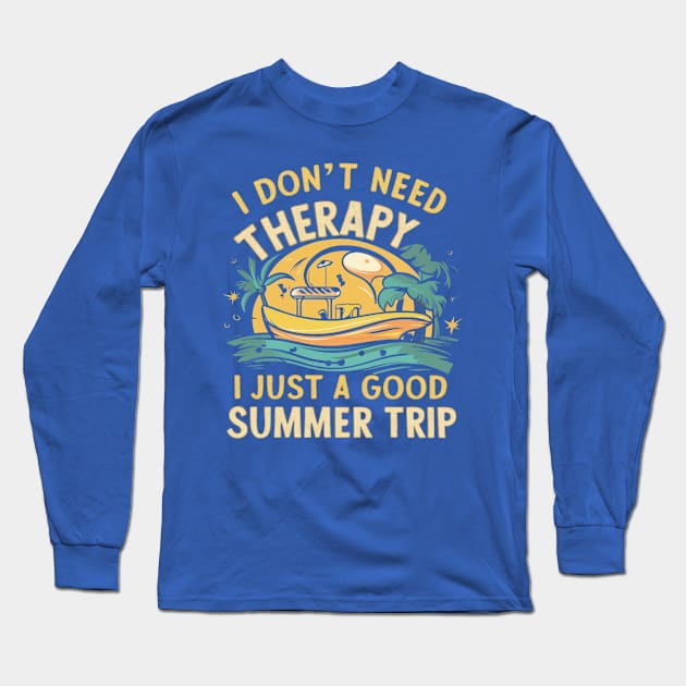 I don't need therapy, I just a good summer trip Long Sleeve T-Shirt by ZaxiDesign